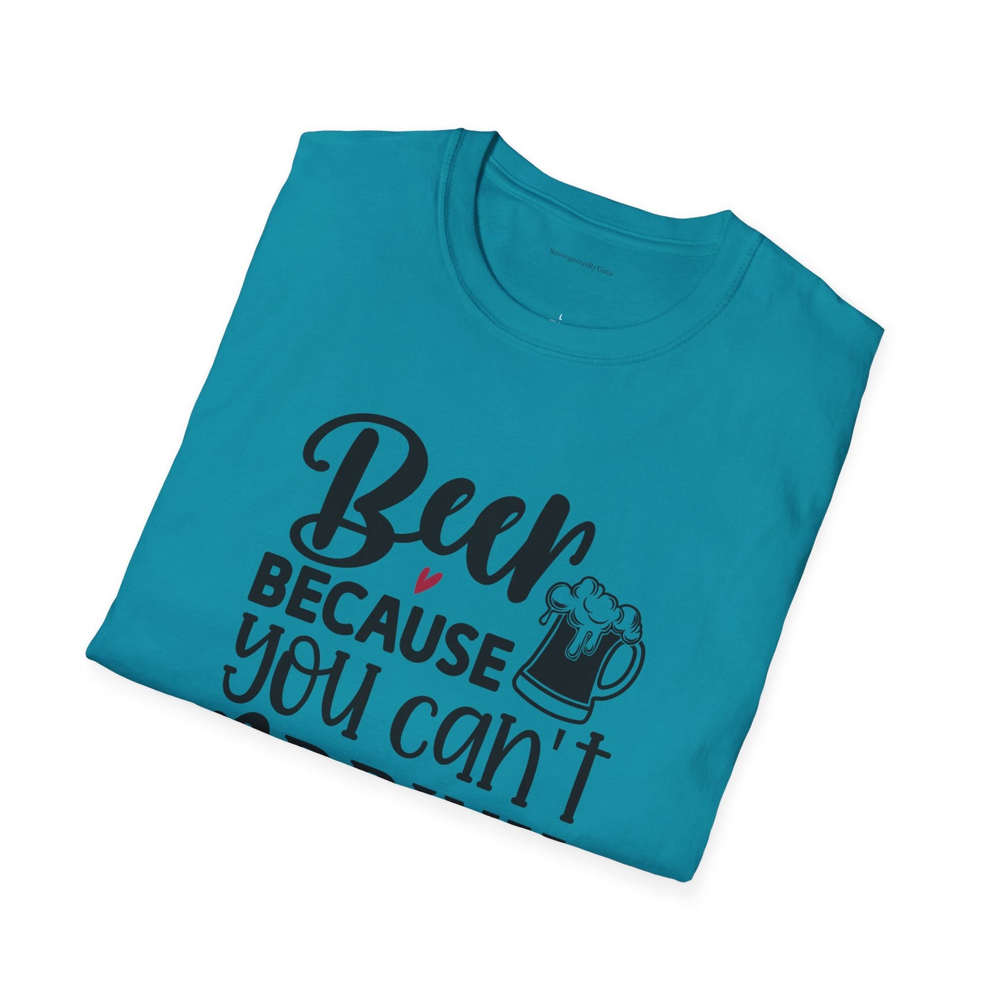 Beer Because You Cant Drink Bacon, Beer Shirt, Bacon Shirt, Softstyle T-Shirt