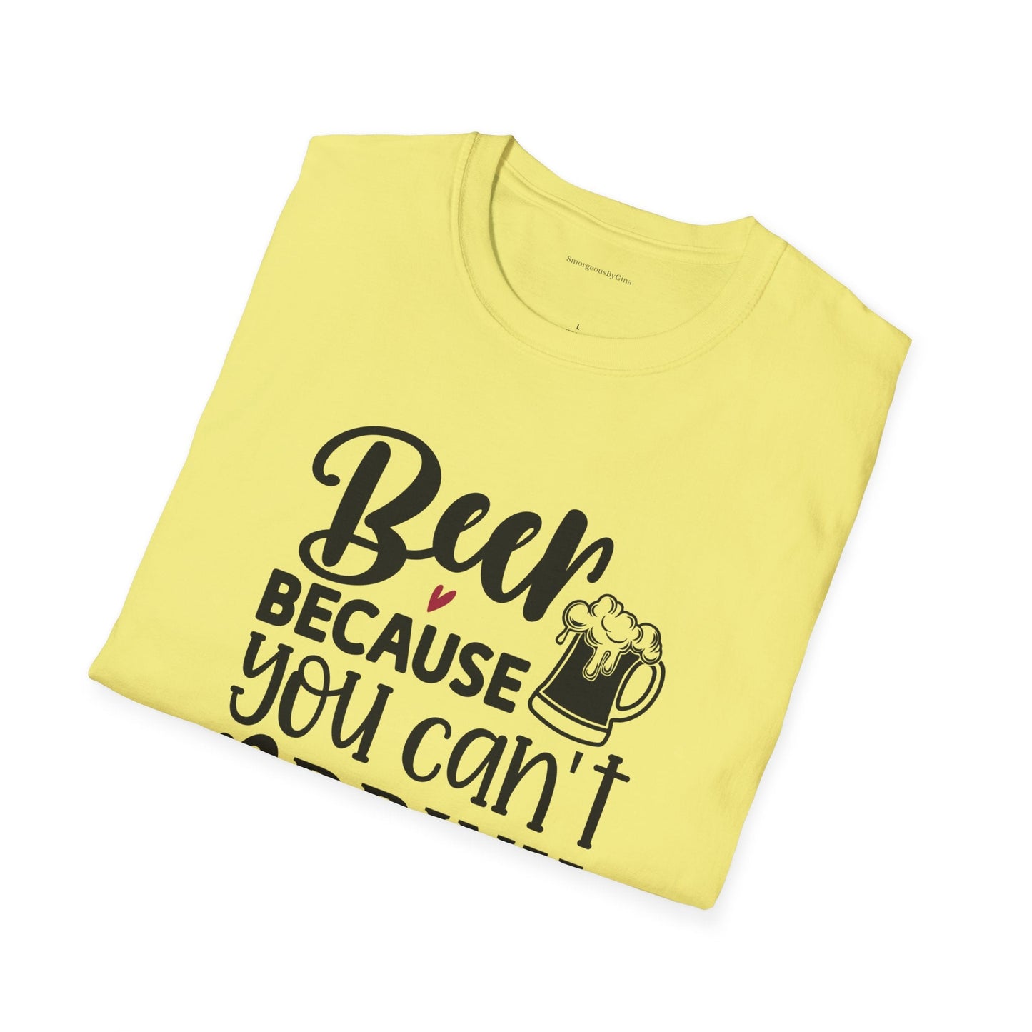 Beer Because You Cant Drink Bacon, Beer Shirt, Bacon Shirt, Softstyle T-Shirt - SmorgeousByGina
