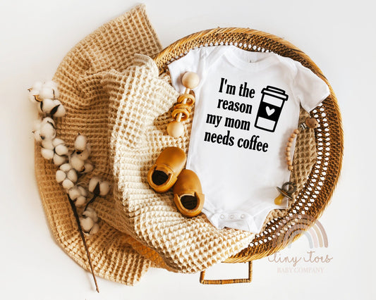 I'm The Reason My Mom Needs Coffee Baby Bodysuit