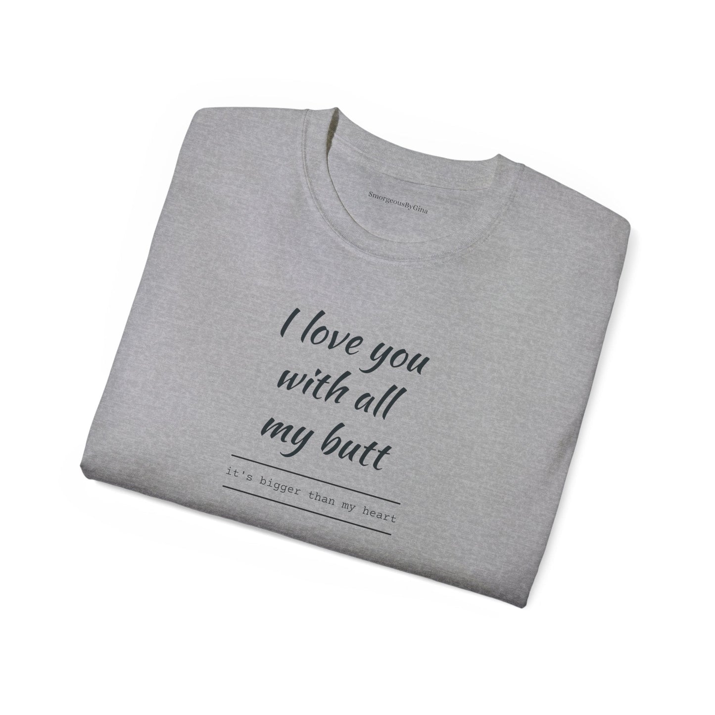 Love you, Ultra Cotton Tee, Big Butt Tee - SmorgeousByGina
