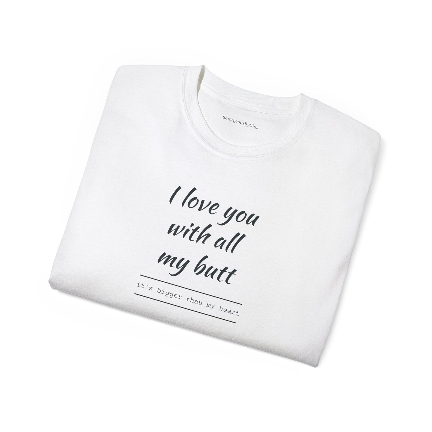 Love you, Ultra Cotton Tee, Big Butt Tee - SmorgeousByGina