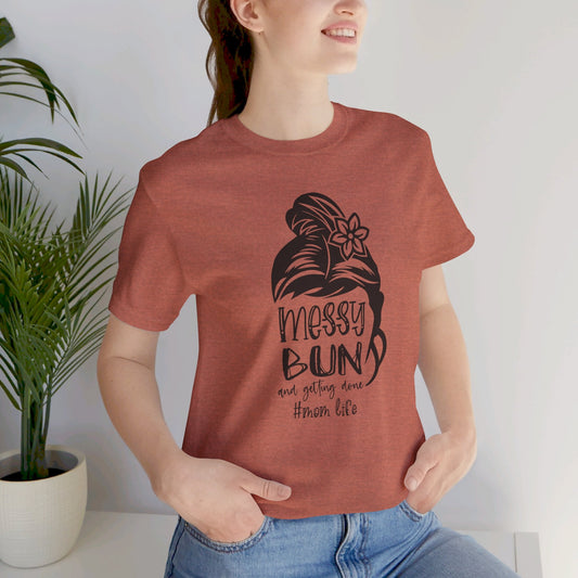 Mom Tee, Mom Shirt, Messy Bun Gettin Things Done, Mothers Day, Jersey Short Sleeve Tee - SmorgeousByGina